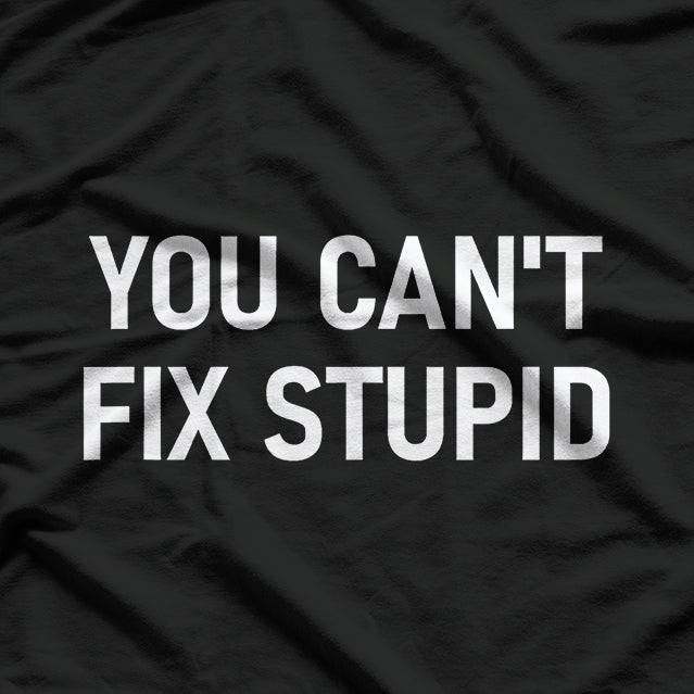 Can't Fix Stupid T-Shirt