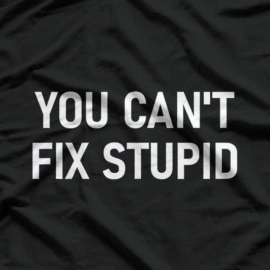 Can't Fix Stupid T-Shirt