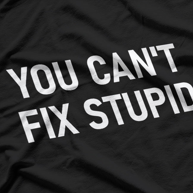 Can't Fix Stupid T-Shirt
