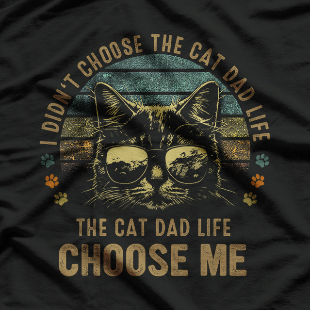 I Didn't Choose the Cat Dad Life, The Cat Dad Life Chose Me T-Shirt