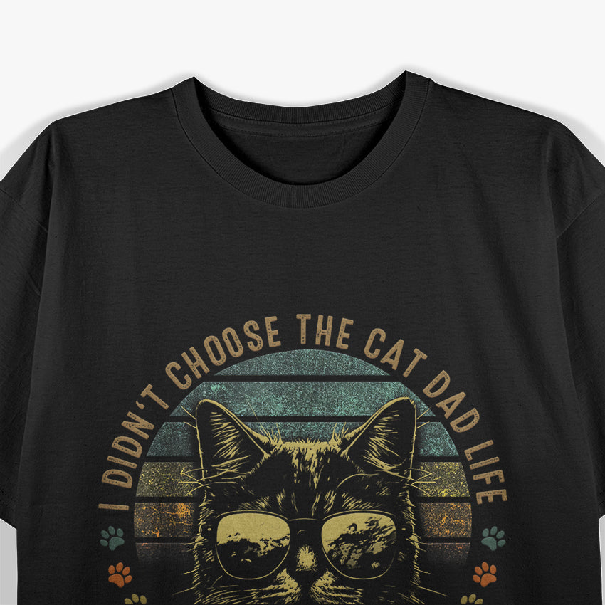 I Didn't Choose the Cat Dad Life, The Cat Dad Life Chose Me T-Shirt