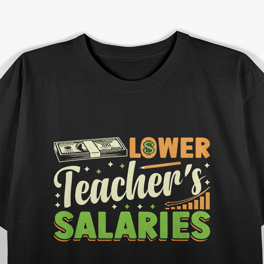 Lower Teacher Salaries T-Shirt