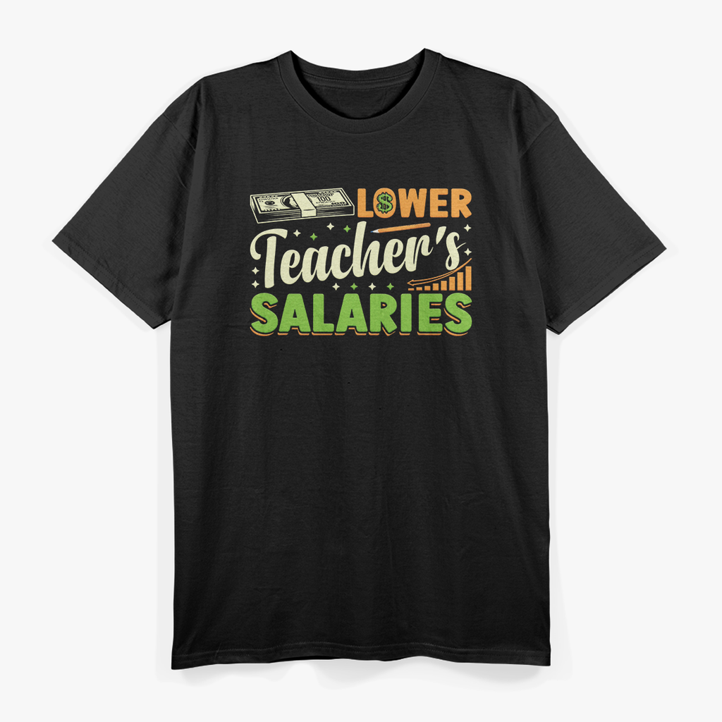 Lower Teacher Salaries T-Shirt
