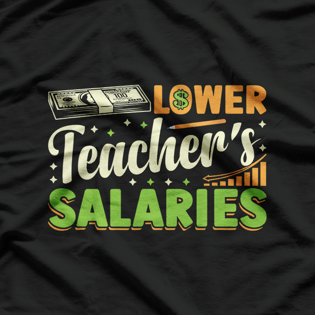 Lower Teacher Salaries T-Shirt