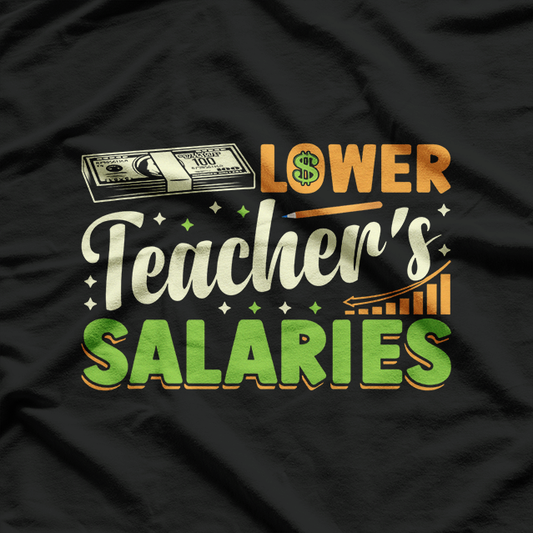 Lower Teacher Salaries T-Shirt