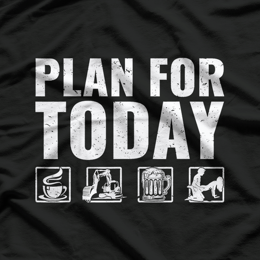 Plan For Today Heavy Equipment Operator T-Shirt