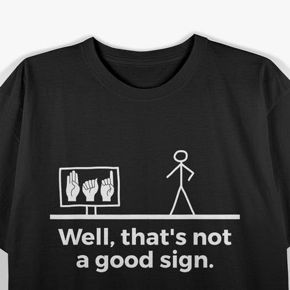 Not a Good Sign - When Things Take a Hilarious Turn T-Shirt