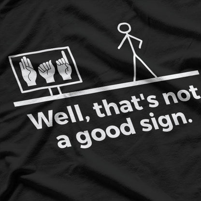 Not a Good Sign - When Things Take a Hilarious Turn T-Shirt