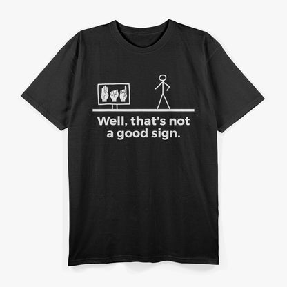 Not a Good Sign - When Things Take a Hilarious Turn T-Shirt