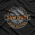 Sawdust is Man Glitter, for Woodworkers & Carpenters T-Shirt