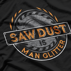 Sawdust is Man Glitter, for Woodworkers & Carpenters T-Shirt