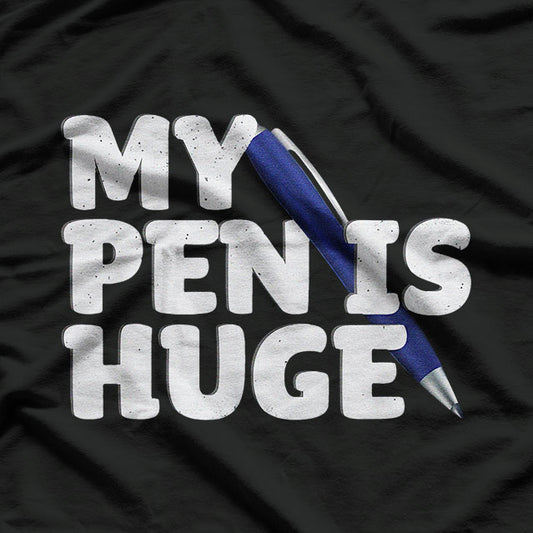 My Pen Is Huge Adult Humor T-Shirt