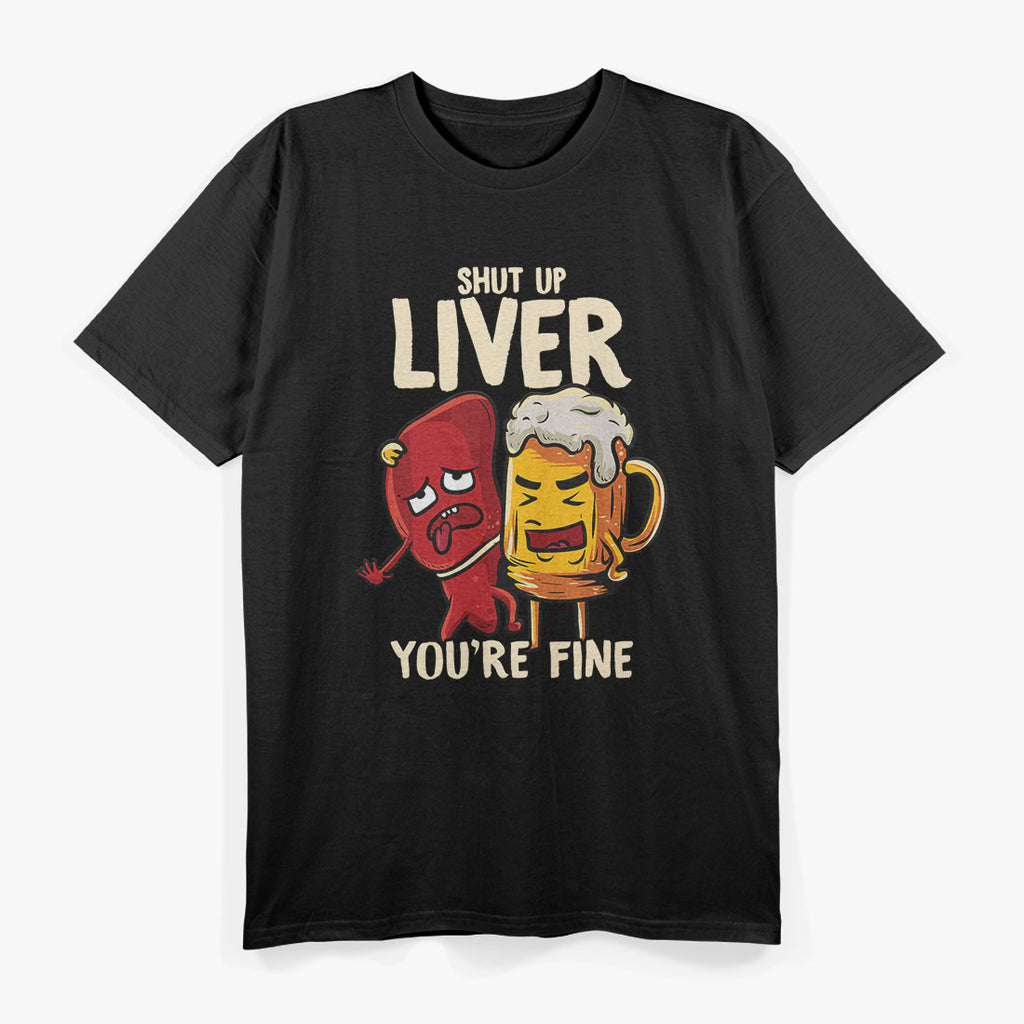 Shut Up Liver You're Fine Drinking Pun Funny T-Shirt