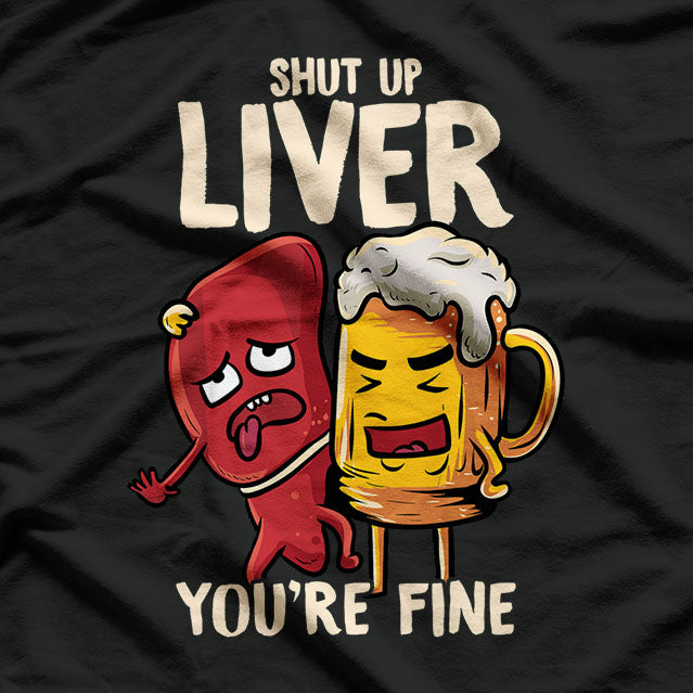 Shut Up Liver You're Fine Drinking Pun Funny T-Shirt