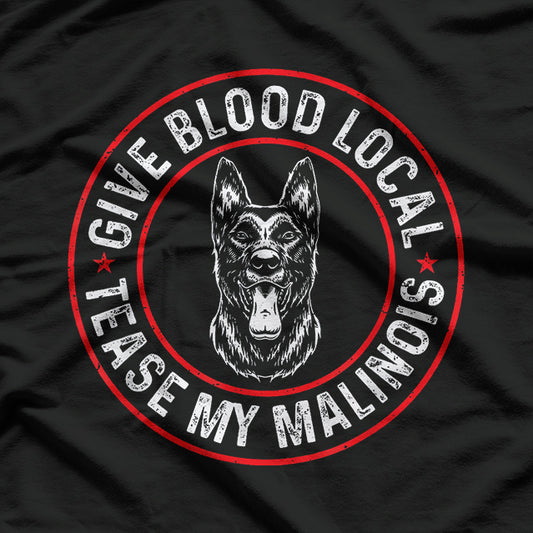 Give Blood Locally Tease My Malinois, Belgian Malinois T-Shirt