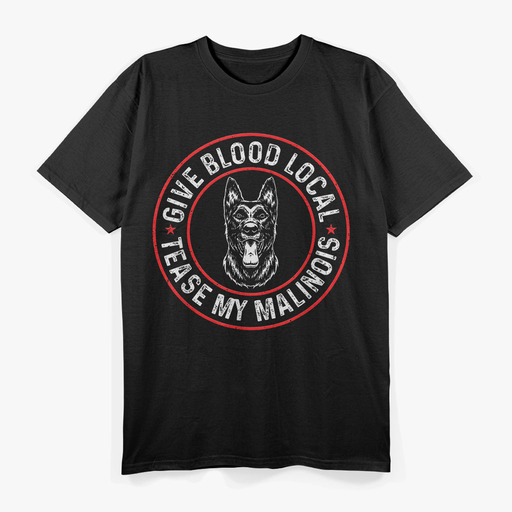 Give Blood Locally Tease My Malinois, Belgian Malinois T-Shirt