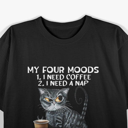 My Four Moods I Need Coffee I Need A Nap Cat Coffee Lover T-Shirt