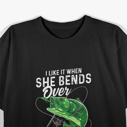 I Like It When She Bends Over - Fishing Humor T-Shirt