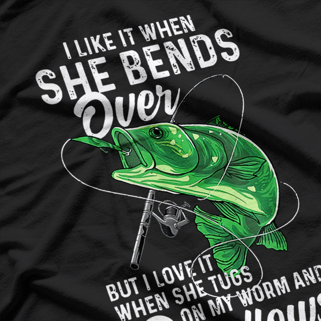 I Like It When She Bends Over - Fishing Humor T-Shirt