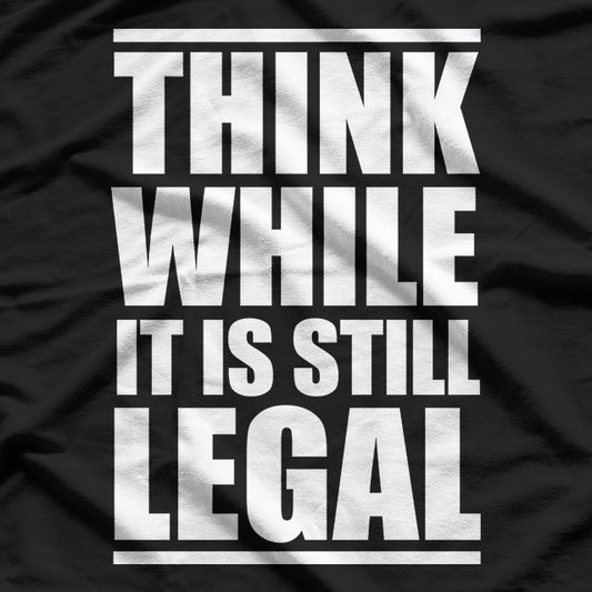 Think While It Is Still Legal: A Bold Reminder to Protect Your Rights T-Shirt