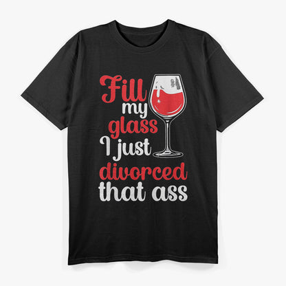 Fill My Glass I Just Divorced Divorcee Funny Divorce Party Funny T-Shirt