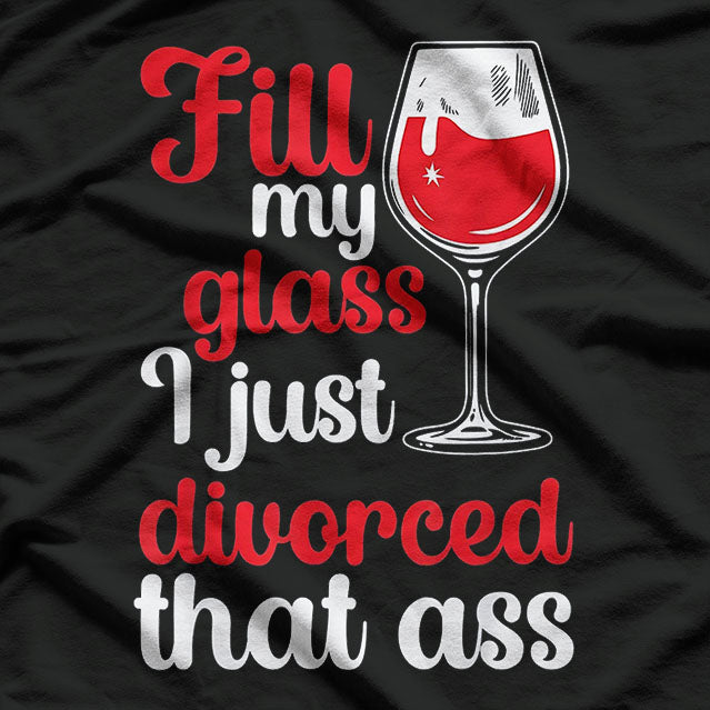 Fill My Glass I Just Divorced Divorcee Funny Divorce Party Funny T-Shirt