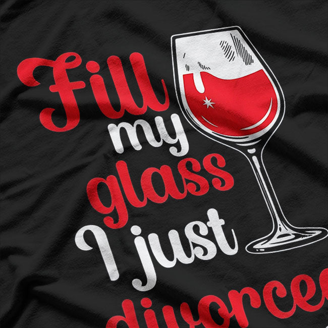 Fill My Glass I Just Divorced Divorcee Funny Divorce Party Funny T-Shirt