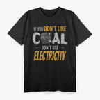 Coal Mine Working If You Don't Like Coal Don't Use Electric T-Shirt