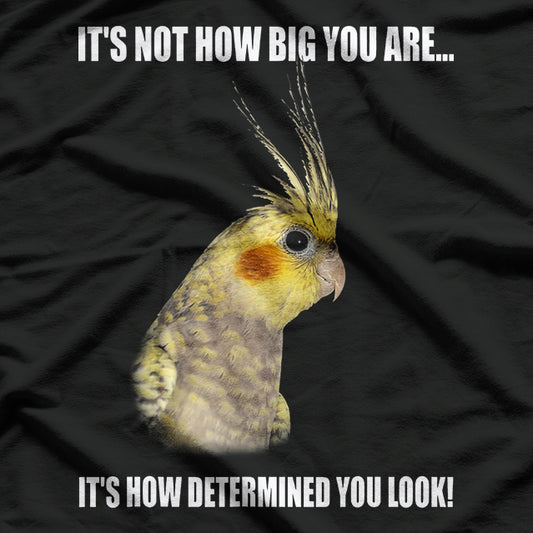 IT'S NOT HOW BIG YOU ARE...  COCKATIEL Birds T-Shirt