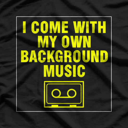 I Come With My Own Background Music T-Shirt