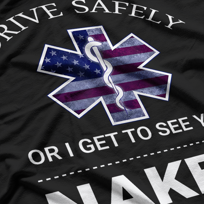 Drive Safely Or I See You Naked EMS EMT Humor T-Shirt