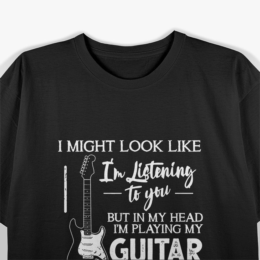 I Might Look Like I'm Listening to You, But I'm Really Lost in Music T-Shirt
