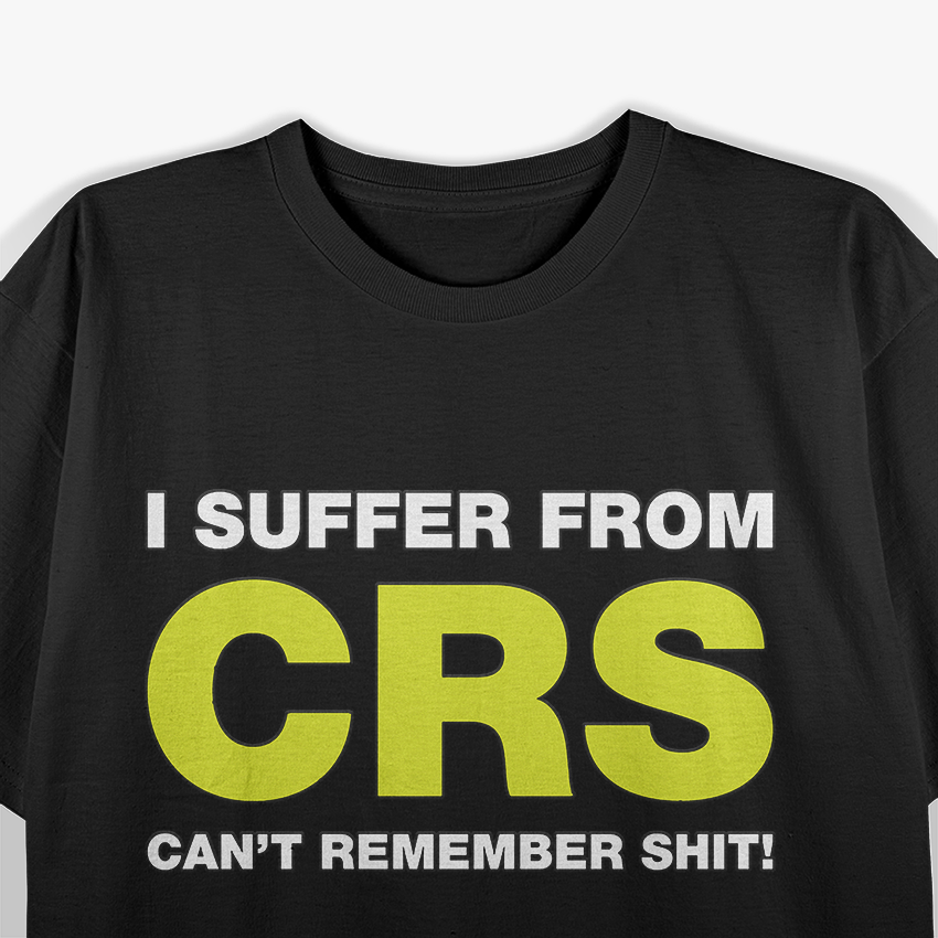 I Suffer from CRS Can’t Remember Stuff Funny Humor T-Shirt