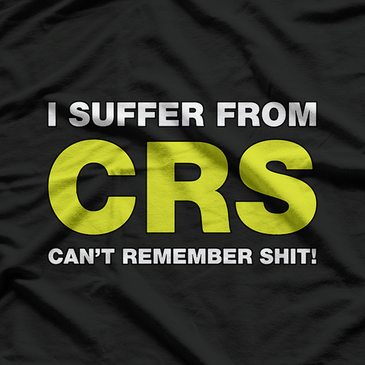 I Suffer from CRS Can’t Remember Stuff Funny Humor T-Shirt