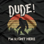 Bigfoot Sasquatch Dude I'm Right Here Funny Yeti T-Shirt