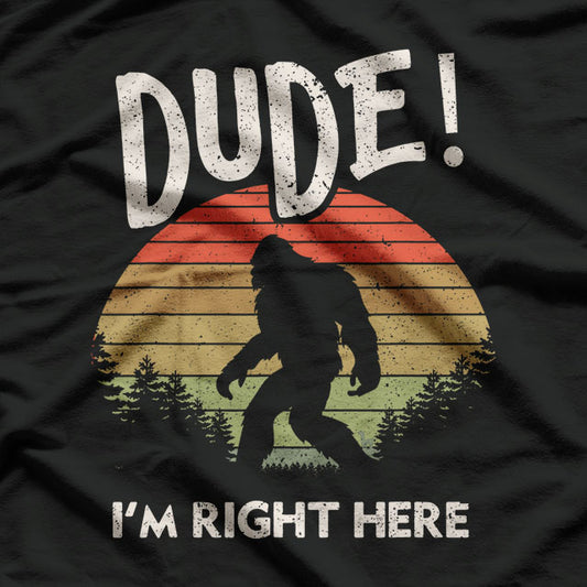 Bigfoot Sasquatch Dude I'm Right Here Funny Yeti T-Shirt