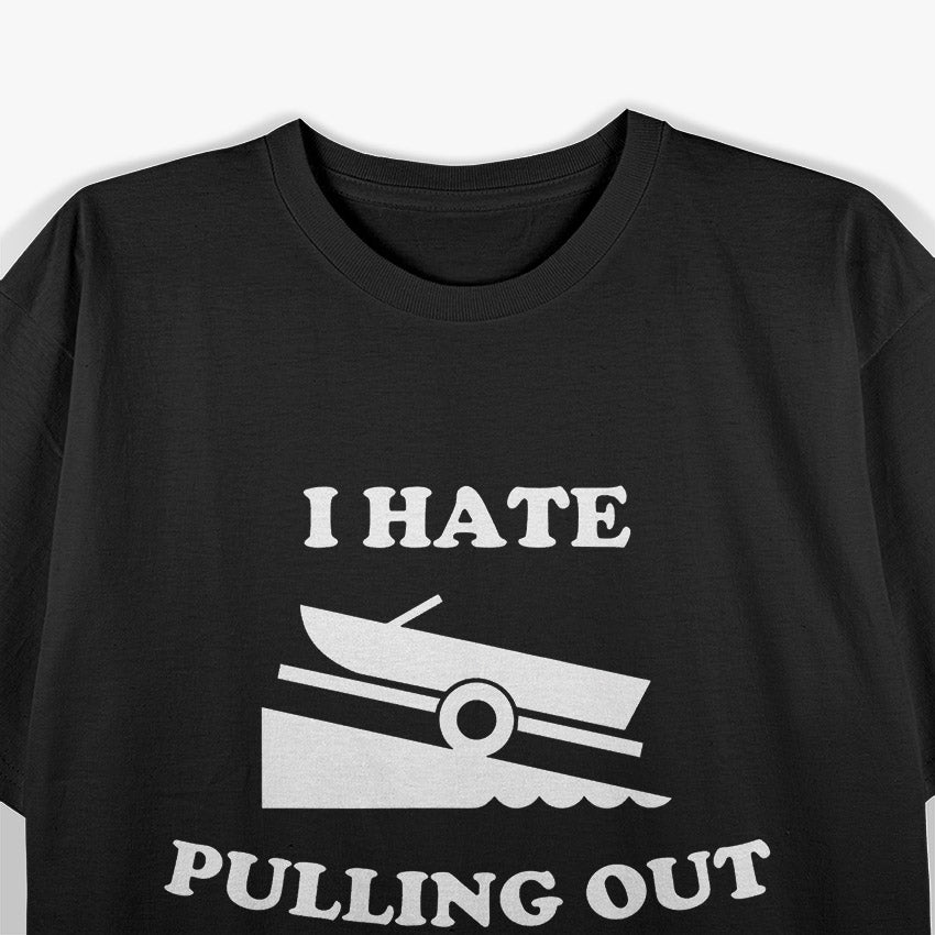 I Hate Pulling Out Fishing Boating Boat T-Shirt