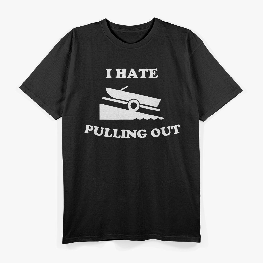 I Hate Pulling Out Fishing Boating Boat T-Shirt