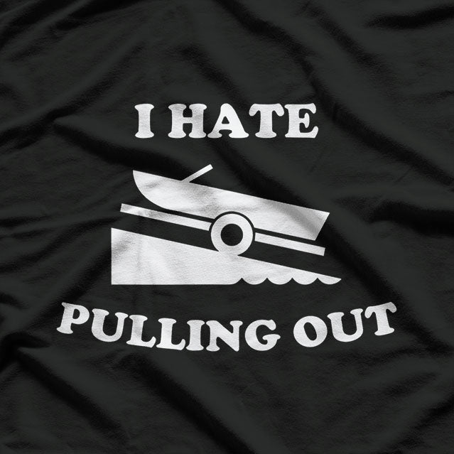 I Hate Pulling Out Fishing Boating Boat T-Shirt