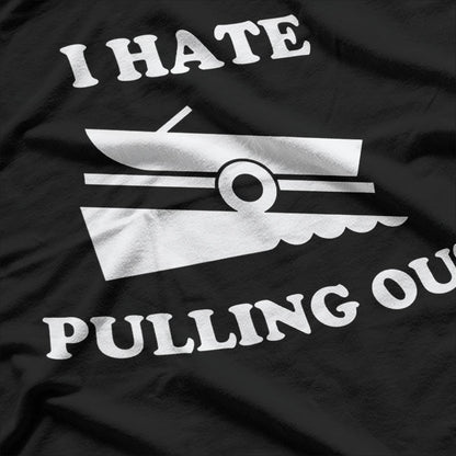 I Hate Pulling Out Fishing Boating Boat T-Shirt