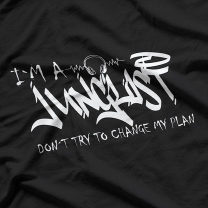 I'm A Junglist Dont Try To Change My Plan Drum Bass T-Shirt