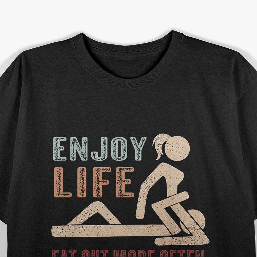 Enjoy Life Eat Out More Often Funny T-Shirt