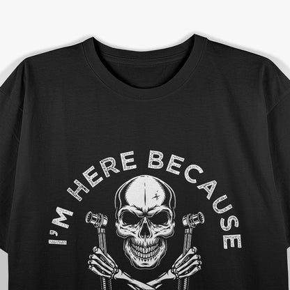 I'm Here Because You Broke Something Funny Saying Mechanic Skull T-Shirt