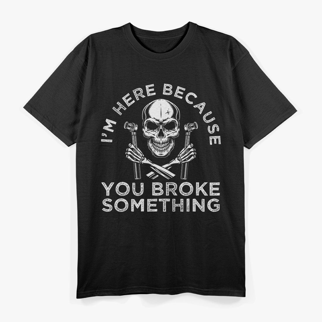 I'm Here Because You Broke Something Funny Saying Mechanic Skull T-Shirt