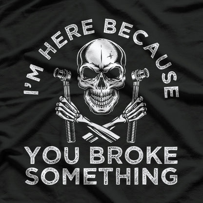 I'm Here Because You Broke Something Funny Saying Mechanic Skull T-Shirt