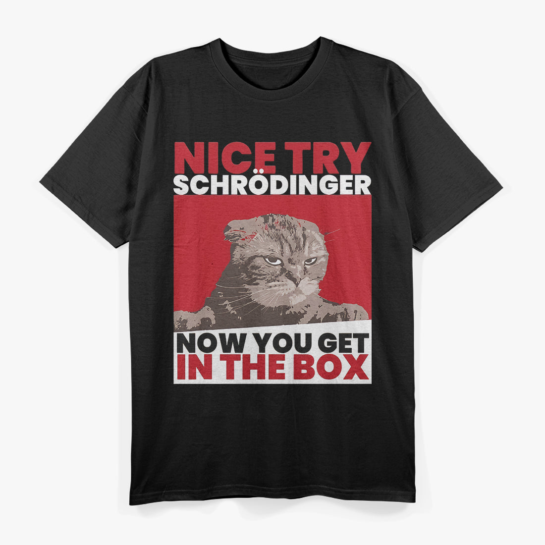 Nice Try Schrodinger Now You Get In The Box T-Shirt