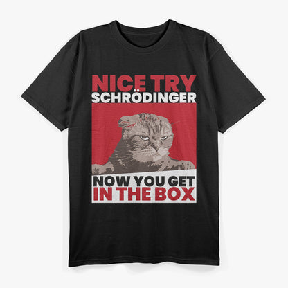 Nice Try Schrodinger Now You Get In The Box T-Shirt