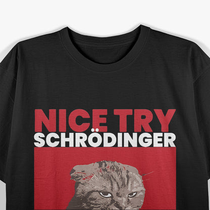 Nice Try Schrodinger Now You Get In The Box T-Shirt