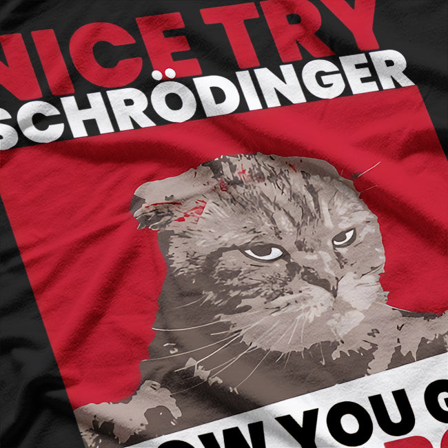 Nice Try Schrodinger Now You Get In The Box T-Shirt