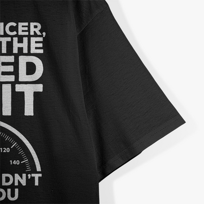 Yes Officer I Saw Speed Limit But Not You Funny T-Shirt